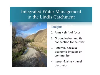 in the Lindis Catchment  Tonight:  1. Aims / shift of focus  2. Groundwater  and its  connection to