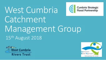 West Cumbria  Catchment  Management Group 15 th August 2018  West Cumbria CMG Projects Pipeline