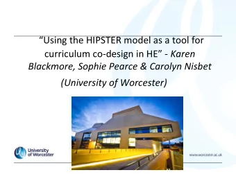 Using the HIPSTER model as a tool for curriculum co- design in HE - Karen  Blackmore, Sophie