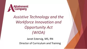 Assistive Technology and the  Workforce Innovation and  Opportunity Act  (WIOA)  Janet Estervig,