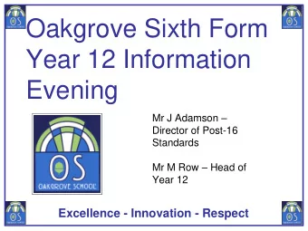 Oakgrove Sixth Form  Year 12 Information  Evening Mr J Adamson   Director of Post-16  Standards