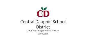 Central Dauphin School  District  2018-2019 Budget Presenta&lt;on #9  May 7, 2018 2018-2019 Budget