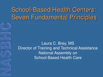School-Based Health Centers:  Seven Fundamental Principles  Laura C. Brey, MS  Director of Training