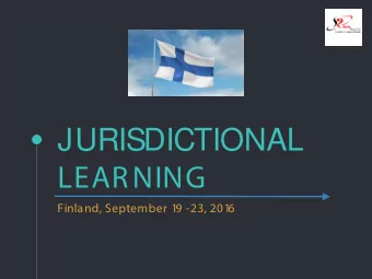 JURISDICTIONAL  LEARNING  Finland, September 1  9 -23, 201  6  What can w  we  e ex  expec  ect t
