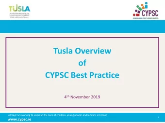 Tusla Overview  of  CYPSC Best Practice 4 th November 2019 Interagency working to improve the lives