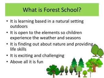 What is Forest School?  It is learning based in a natural setting  outdoors  It is open to