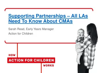 Need To Know About CMAs  Sarah Read, Early Years Manager  Action for Children  6 November, 2017