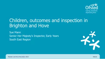 Children, outcomes and inspection in  Brighton and Hove  Sue Mann  Senior Her Majestys