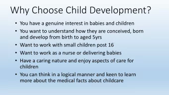 Why Choose Child Development?  You have a genuine interest in babies and children  You want