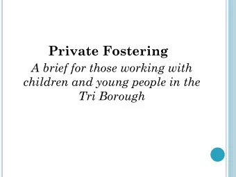 Private Fostering  A brief for those working with  children and young people in the  Tri Borough W