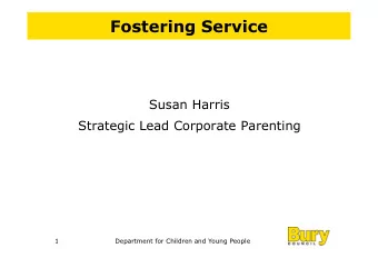 Fostering Service  Susan Harris  Strategic Lead Corporate Parenting  1  Department for Children and