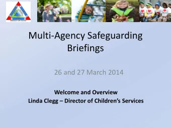 Briefings  26 and 27 March 2014  Welcome and Overview Linda Clegg  Director of Childrens