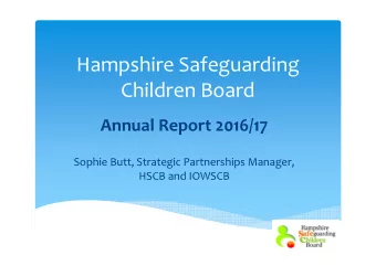 Hampshire Safeguarding  Children Board  Annual Report 2016/17  Sophie Butt, Strategic Partnerships