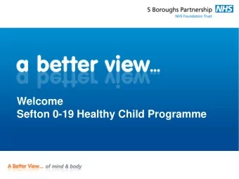 Sefton 0-19 Healthy Child Programme Purpose of todays session  Introduce Myself  and 5