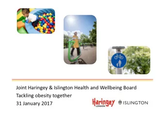 Joint Haringey &amp; Islington Health and Wellbeing Board  Tackling obesity together  31 January