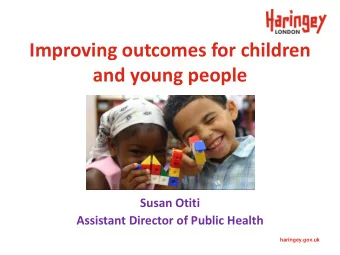 Improving outcomes for children  and young people  Susan Otiti  Assistant Director of Public Health