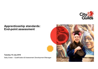 Apprenticeship standards:  End-point assessment  Tuesday 10 July 2018  Sally Green