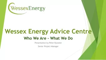 Wessex Energy Advice Centre Who We Are  What We Do  Presentation by Peter Bywater  Senior