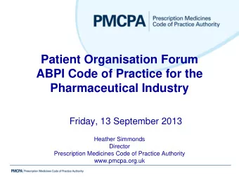 Patient Organisation Forum  ABPI Code of Practice for the  Pharmaceutical Industry  Friday, 13