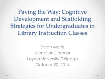 Development and Scaffolding  Strategies for Undergraduates in  Library Instruction Classes  Sarah