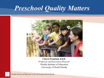 Preschool Quality Matters  Cheryl Fountain, Ed.D.  Professor and Executive Director  Florida