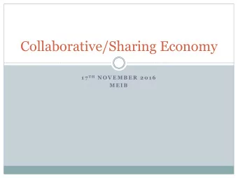 Collaborative/Sharing Economy 1 7 T H N O V E M B E R  2 0 1 6  M E I B  What is the sharing