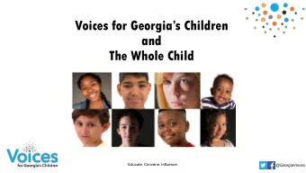 Voices for Georgias Children  and  The Whole Child  Educate. Convene. Influence.  @GeorgiaVoices