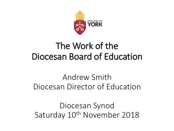 The Work of the  Dio  iocesan Board of Education  Andrew Smith  Diocesan Director of Education