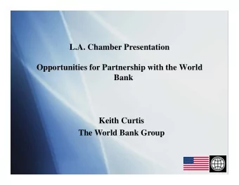 L.A. Chamber Presentation  Opportunities for Partnership with the World  Bank  Keith Curtis  The