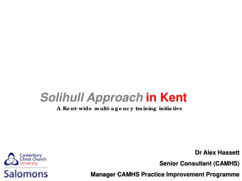 Solihull Approach in Kent  A Ke nt- wide  multi- age nc y tr  aining initiative  Dr Alex Hassett