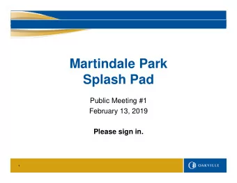 Martindale Park  Splash Pad  Public Meeting #1  February 13, 2019  Please sign in.  1  Presentation