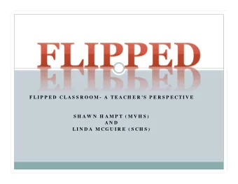 F L I P P E D  C L A S S R O O M - A  T E A CH E R S  P E R S P E CT I V E  S H A W N  H A M P T