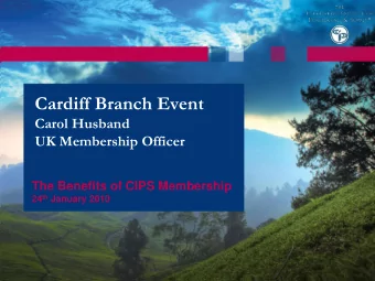 Cardiff Branch Event  Carol Husband  UK Membership Officer  The Benefits of CIPS Membership 24 th