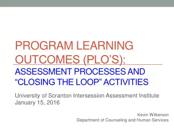 PROGRAM LEARNING  OUTCOMES (PLOS):  ASSESSMENT PROCESSES AND  CLOSING THE LOOP ACTIVITIES