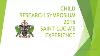 CHILD  RESEARCH SYMPOSIUM  2015  SAINT LUCIAS  EXPERIENCE  BY ELIZABETH LEWIS  Promoting the