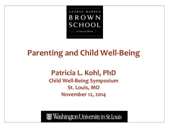 Parenting and Child Well-Being  Patricia L. Kohl, PhD  Child Well-Being Symposium  St. Louis, MO