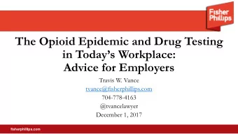 The Opioid Epidemic and Drug Testing  in Todays Workplace:  Advice for Employers  Travis W.
