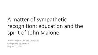 recognition: education and the  spirit of John Malone  Tony Gallagher, Queens University