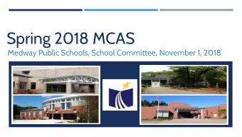 Spring 2018 MCAS  Medway Public Schools, School Committee, November 1, 2018  Tonights Goal