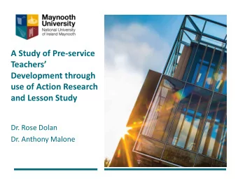 Development through  use of Action Research  and Lesson Study  Dr. Rose Dolan  Dr. Anthony Malone
