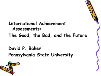 International Achievement  Assessments:  The Good, the Bad, and the Future  David P. Baker
