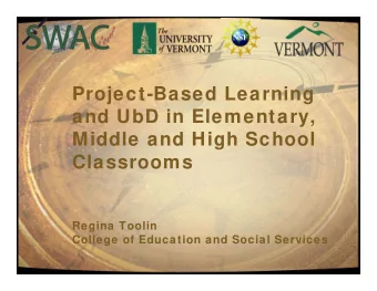 Project-Based Learning  and UbD in Elementary,  Middle and High School  Classrooms  Regina Toolin