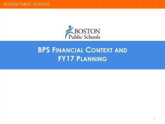 BPS F INANCIAL C ONTEXT AND FY17 P LANNING  1 BOSTON PUBLIC SCHOOLS BOSTON PUBLIC SCHOOLS Reminder