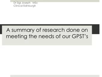 A summary of research done on  meeting the needs of our GPSTs  Dr Sigi Joseph   MSc Clinical