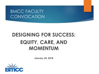 DESIGNING FOR SUCCESS:  EQUITY, CARE, AND  MOMENTUM  January 24, 2018  What does it mean to