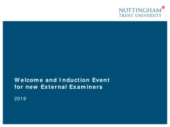 W elcom e and I nduction Event  for new  External Exam iners  2019  W hat w e aim  to achieve today