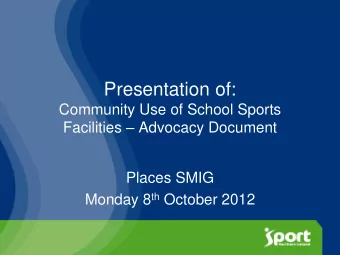 Presentation of:  Community Use of School Sports Facilities  Advocacy Document  Places SMIG
