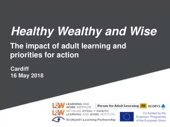Healthy Wealthy and Wise  The impact of adult learning and  priorities for action  Cardiff  16 May