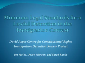 Immigration Detention Review Project  Jim Molos, Devon Johnson, and Sarah Kanko Section 7 and
