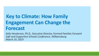 Key to Climate: How Family  Engagement Can Change the  Forecast  Kelly Henderson, Ph.D., Executive